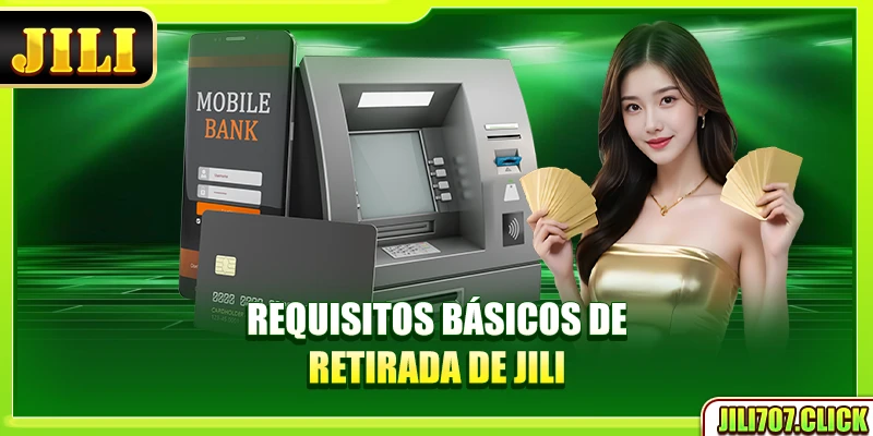 Requisitos básicos de retirada de Jili