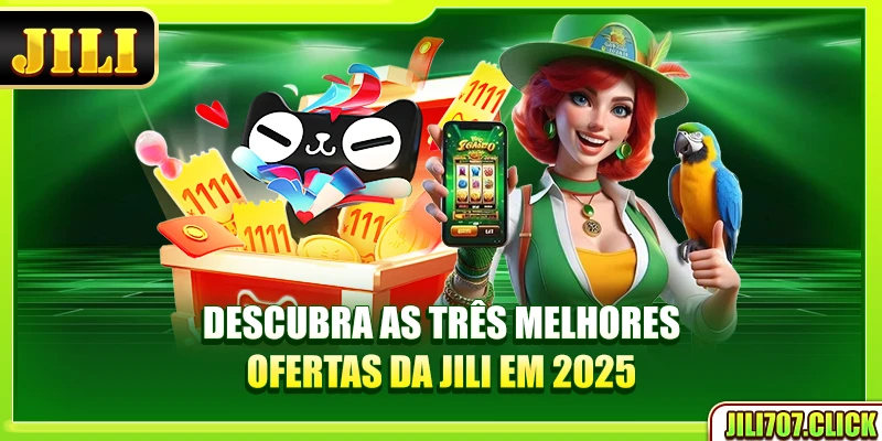 Descubra as três melhores ofertas da Jili em 2025