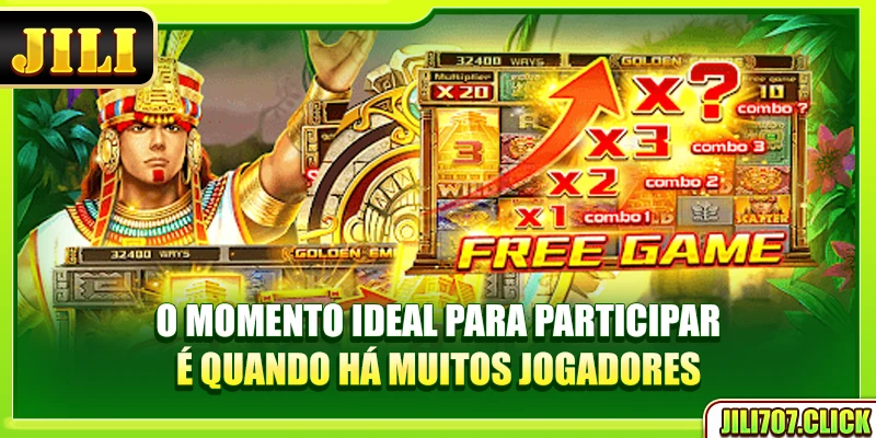 O momento ideal para participar é quando há muitos jogadores.